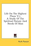 Life On The Highest Plane V1: A Study Of The Spiritual Nature And Needs Of Man