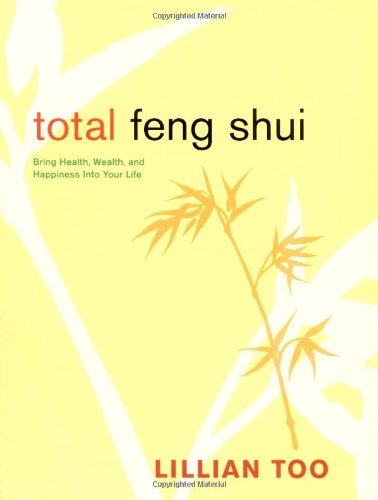 Total Feng Shui: Bring Health, Wealth, and Happiness into Your Life