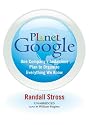 Planet Google: One Company's Audacious Plan to Organize Everything We Know