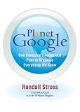Planet Google: One Company's Audacious Plan to Organize Everything We Know