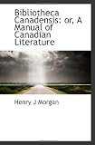 Bibliotheca Canadensis: or, A Manual of Canadian Literature