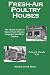 Fresh-Air Poultry Houses: The Classic Guide to Open-Front Chicken Coops for Healthier Poultry