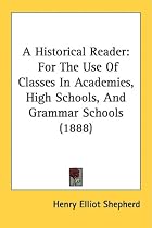 A Historical Reader: For The Use Of Classes In Academies, High Schools, And Grammar Schools (1888)