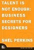 Talent Is Not Enough: Business Secrets For Designers (VOICES)