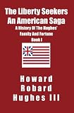 The Liberty Seekers An American Saga: A History of the Hughes Family and Fortune