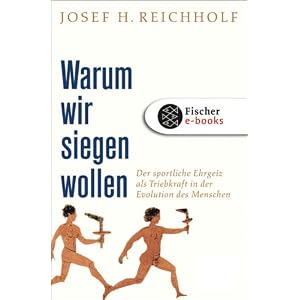 Warum wir siegen wollen: Der sportliche Ehrgeiz als Triebkraft in der Evolution des Menschen