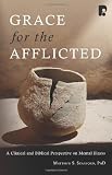Grace for the Afflicted: A Clinical and Biblical Perspective on Mental Illness