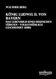 Produkt-Bild: K&ouml;nig Ludwig II. von Bayern: Das Lebensbild eines deutschen F&uuml;rsten - volksth&uuml;mlich geschildert (1886)