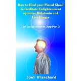 How to Heal your Pineal Gland to facilitate Enlightenment optimize Melatonin and Live Longer (The Enlightenment App)