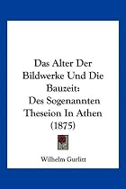 Das Alter Der Bildwerke Und Die Bauzeit: Des Sogenannten Theseion in Athen (1875)