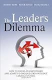 The Leaders Dilemma: How to Build an Empowered and Adaptive Organization Without Losing Control