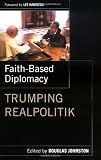 Faith-Based Diplomacy: Trumping Realpolitik Image of Faith-Based Diplomacy: Trumping Realpolitik