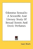 Odoratus Sexualis: A Scientific And Literary Study Of Sexual Scents And Erotic Perfumes