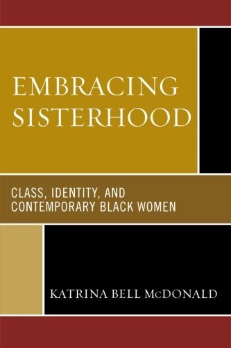 Embracing Sisterhood: Class, Identity, and Contemporary Black Women by McDonald, Katrina Bell (2006) Paperback