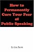How to Permanently Cure Your Fear of Public Speaking