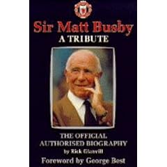 Sir Matt Busby: A Tribute - The Official Authorised Biography