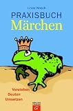 Praxisbuch M&auml;rchen: Verstehen-Deuten-Umsetzen - Linde Knoch