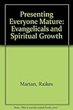 Presenting everyone mature : evangelicals and spiritual growth