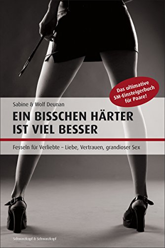 Ein bisschen härter ist viel besser: Das ultimative SM-Einsteigerbuch für Paare (German Edition)