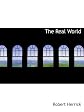 Real World (The Works Of Robert Herrick - 25 Volumes) (The Collected Works of Robert Herrick)
