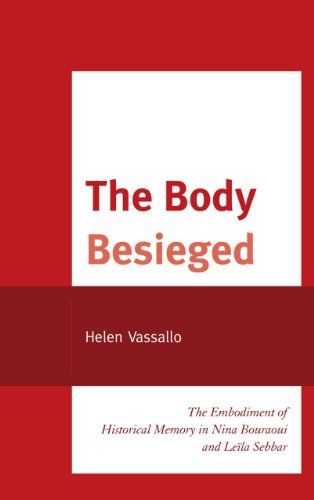 The Body Besieged: The Embodiment of Historical Memory in Nina Bouraoui and Leïla Sebbar (After the Empire: The Francophone World and Postcolonial France)
