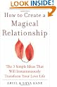 How to Create a Magical Relationship: The 3 Simple Ideas that Will Instantaneously Transform Your Love Life