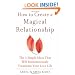 How to Create a Magical Relationship: The 3 Simple Ideas that Will Instantaneously Transform Your Love Life