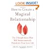 How to Create a Magical Relationship: The 3 Simple Ideas that Will Instantaneously Transform Your Love Life