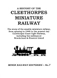A history of the Cleethorpes miniature railway : the story of the seaside miniature railway, from opening in 1948 to the present day Cleethorpes Coast Light Railway, including the railways at Wonderla