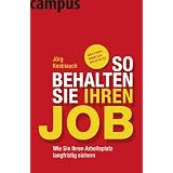 So behalten Sie Ihren Job: Wie Sie Ihren Arbeitsplatz langfristig sichernvon "J�rg Knoblauch"