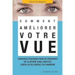 Comment am�liorer votre vue : Exercices pratiques pour se pr�server de la myopie, de la presbytie et autres maladies oculaires, sans lunettes, lentilles de contact ou chirurgie