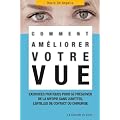 Comment am�liorer votre vue : Exercices pratiques pour se pr�server de la myopie, de la presbytie et autres maladies oculaires, sans lunettes, lentilles de contact ou chirurgie