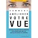 Comment am�liorer votre vue : Exercices pratiques pour se pr�server de la myopie, de la presbytie et autres maladies oculaires, sans lunettes, lentilles de contact ou chirurgie