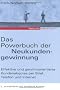 Das Powerbuch der Neukundengewinnung: Effektive und gewinnorientierte Kundenakquise per Brief, Telefon und Internet