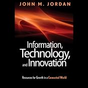 Information, Technology, and Innovation: Resources for Growth in a Connected World | [John M. Jordan]