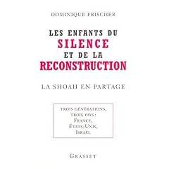 Les enfants du silence et de la reconstruction : La Shoah en partage - Trois g�n�rations, trois pays : France, Etats-Unis, Isra�l