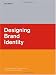 Designing Brand Identity: A Complete Guide to Creating, Building, and Maintaining Strong Brands