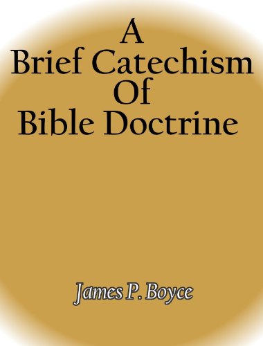 A Brief Catechism Of Bible Doctrine, by James Petigru Boyce