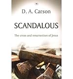 Scandalous : the cross and resurrection of Jesus