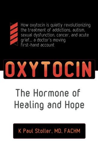 Oxytocin: The Hormone of Healing and Hope: The Hormone of Healing and Hope (Volume 1)