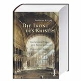 Die Ikone des Kaisers: Die letzten Tage von Konstantinopel - Andreas Knapp