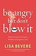 Be Angry, but Don't Blow It!: Maintaining Your Passion Without Losing Your Cool