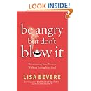 Be Angry, but Don't Blow It!: Maintaining Your Passion Without Losing Your Cool