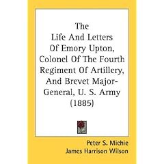 The Life and Letters of Emory Upton, Colonel of the Fourth Regiment of Artillery, and Brevet Major-General, U. S. Army (1885)