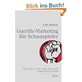 Guerilla-Marketing f�r Schauspieler: 100 Tipps, wie Sie (fast) ohne Geld erfolgreicher werden
