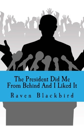 The President Did Me From Behind And I Liked It (I Banged) (Volume 1)