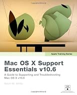 Apple Training Series: Mac OS X Support Essentials v10.6: A Guide to Supporting and Troubleshooting Mac OS X v10.6