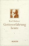 Gotteserfahrung heute: Mit einem Vorwort von Karl Kardinal Lehmann herausgegeben von Andreas R - Batlogg und Albert Raffelt - Karl Rahner