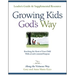 Growing Kids God's Way: Biblical Ethics for Parenting- Along the Virtuous Way (Let the Children Come Series)