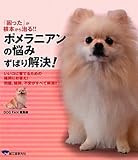 ポメラニアンの悩みずばり解決!―『困った』が根本から治る!!いいコに育てるための疑問にお答え!問題、疑問、不安がすべて解消!!